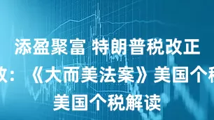 添盈聚富 特朗普税改正式生效：《大而美法案》美国个税解读