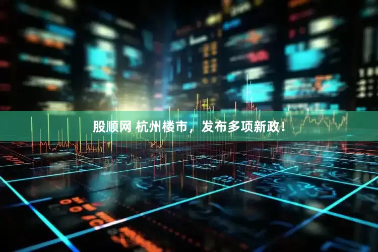 股顺网 杭州楼市，发布多项新政！